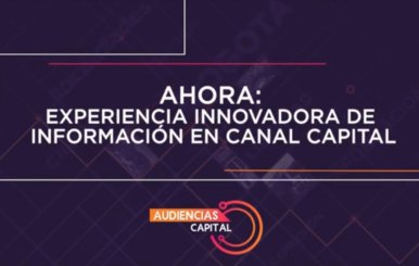 Letrero que dice: AHORA: Experiencia innovadora de información de Canal Capital